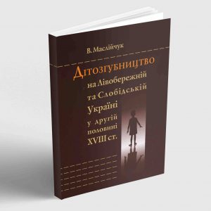 Маслійчук В. Дітозгубництво на Лівобережній та Слобідській Україні у другій половині XVIII ст.